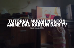 Tutorial Mudah Nonton Anime dan kartun dari TV Tutorial Mudah Nonton Anime dan kartun dari TV